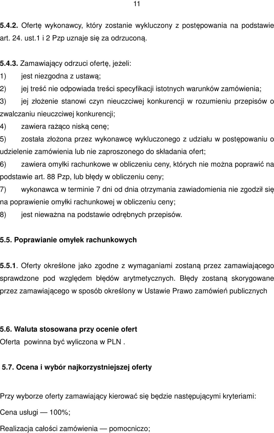 rozumieniu przepisów o zwalczaniu nieuczciwej konkurencji; 4) zawiera rażąco niską cenę; 5) została złożona przez wykonawcę wykluczonego z udziału w postępowaniu o udzielenie zamówienia lub nie