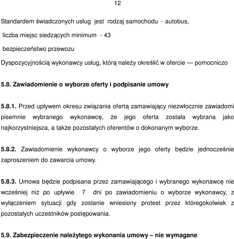 Przed upływem okresu związania ofertą zamawiający niezwłocznie zawiadomi pisemnie wybranego wykonawcę, że jego oferta została wybrana jako najkorzystniejsza, a także pozostałych oferentów o dokonanym