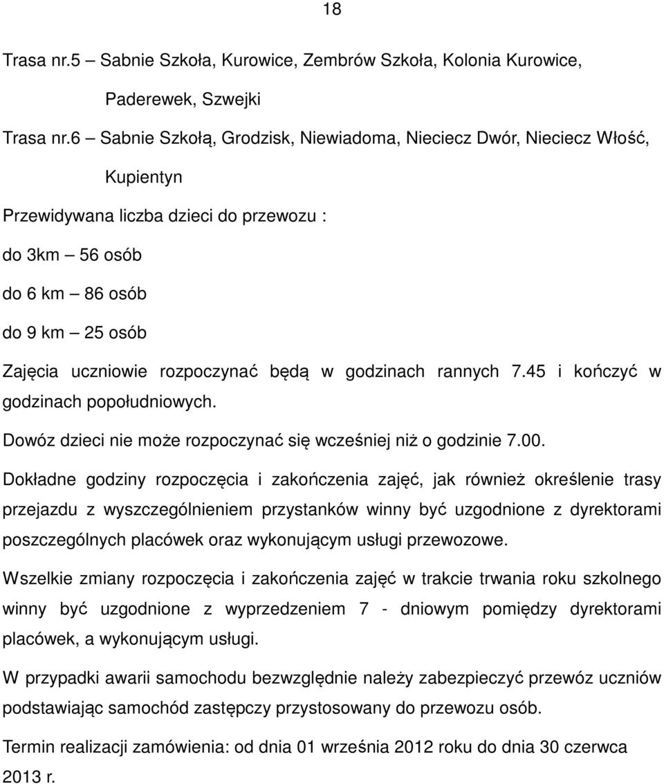 będą w godzinach rannych 7.45 i kończyć w godzinach popołudniowych. Dowóz dzieci nie może rozpoczynać się wcześniej niż o godzinie 7.00.