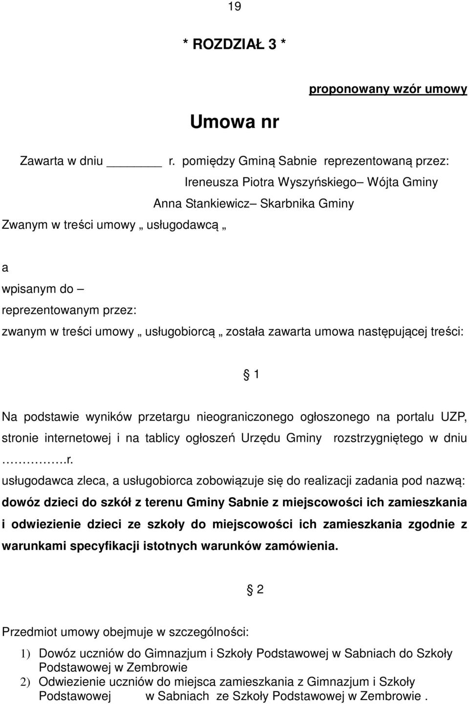 treści umowy usługobiorcą została zawarta umowa następującej treści: 1 Na podstawie wyników przetargu nieograniczonego ogłoszonego na portalu UZP, stronie internetowej i na tablicy ogłoszeń Urzędu