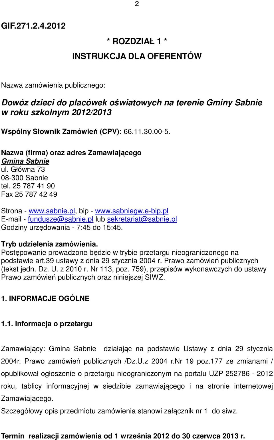 30.00-5. Nazwa (firma) oraz adres Zamawiającego Gmina Sabnie ul. Główna 73 08-300 Sabnie tel. 25 787 41 90 Fax 25 787 42 49 Strona - www.sabnie.pl, bip - www.sabniegw.e-bip.