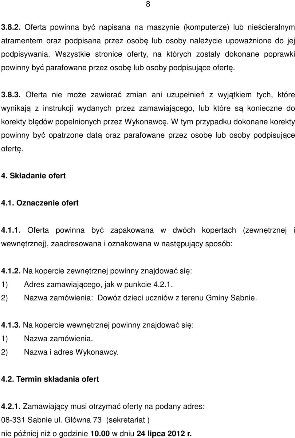 8.3. Oferta nie może zawierać zmian ani uzupełnień z wyjątkiem tych, które wynikają z instrukcji wydanych przez zamawiającego, lub które są konieczne do korekty błędów popełnionych przez Wykonawcę.