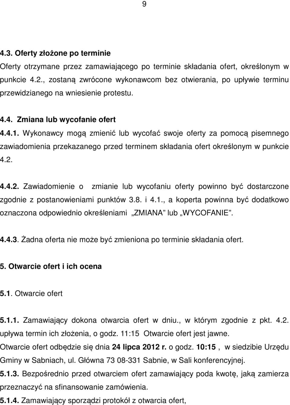 Wykonawcy mogą zmienić lub wycofać swoje oferty za pomocą pisemnego zawiadomienia przekazanego przed terminem składania ofert określonym w punkcie 4.2.