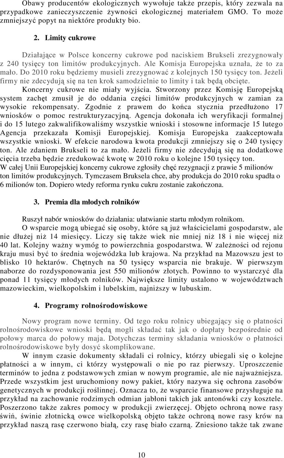 Do 2010 roku będziemy musieli zrezygnować z kolejnych 150 tysięcy ton. Jeżeli firmy nie zdecydują się na ten krok samodzielnie to limity i tak będą obcięte. Koncerny cukrowe nie miały wyjścia.