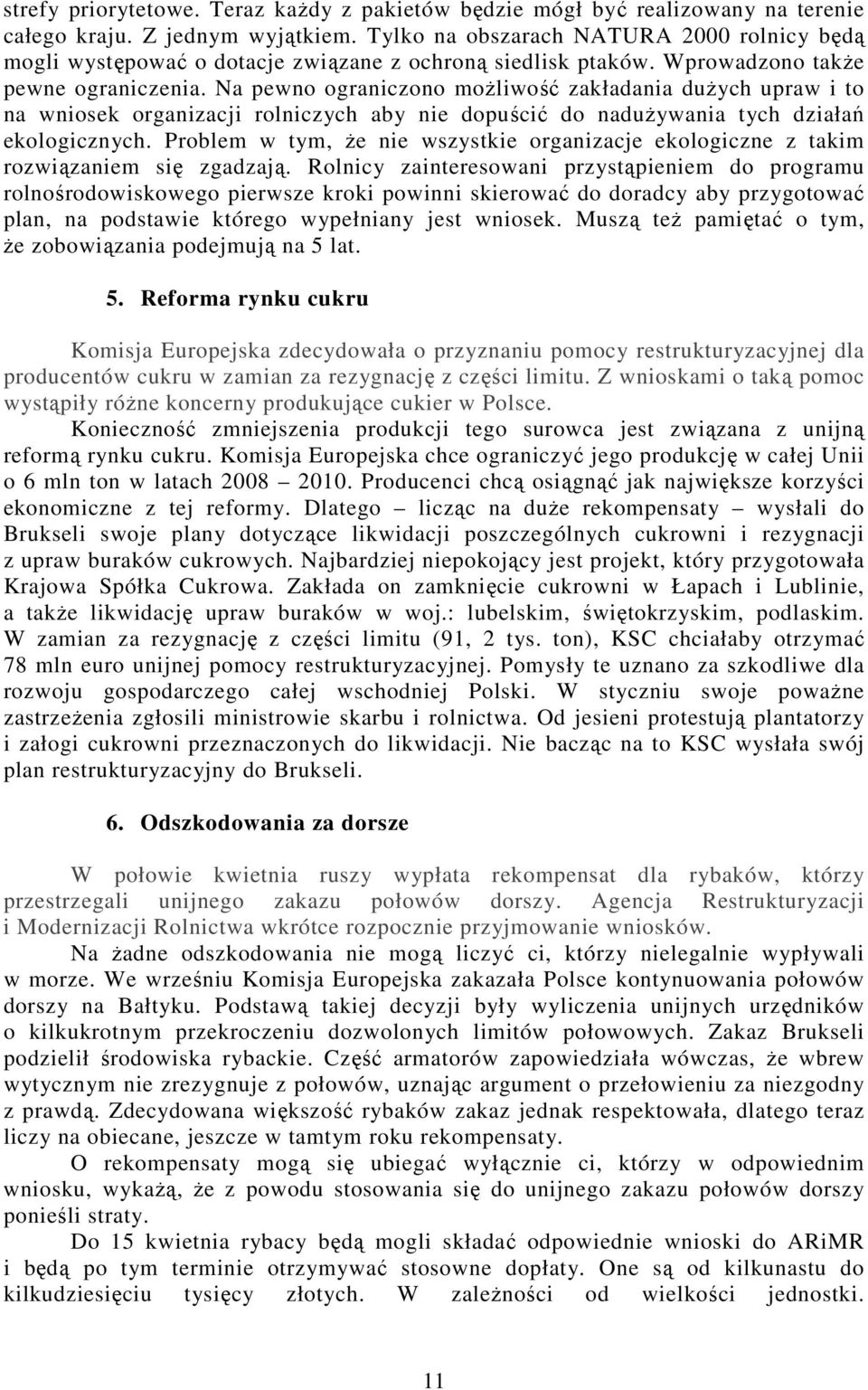 Na pewno ograniczono możliwość zakładania dużych upraw i to na wniosek organizacji rolniczych aby nie dopuścić do nadużywania tych działań ekologicznych.