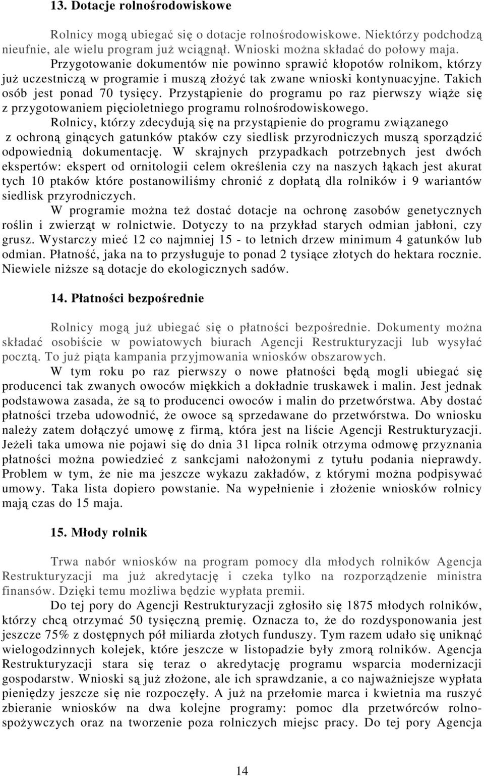 Przystąpienie do programu po raz pierwszy wiąże się z przygotowaniem pięcioletniego programu rolnośrodowiskowego.