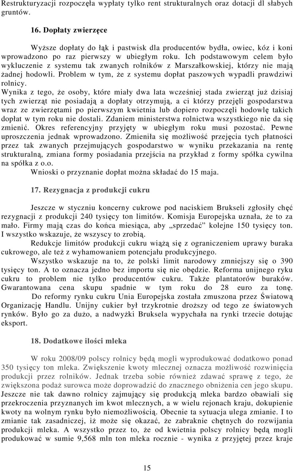 Ich podstawowym celem było wykluczenie z systemu tak zwanych rolników z Marszałkowskiej, którzy nie mają żadnej hodowli. Problem w tym, że z systemu dopłat paszowych wypadli prawdziwi rolnicy.