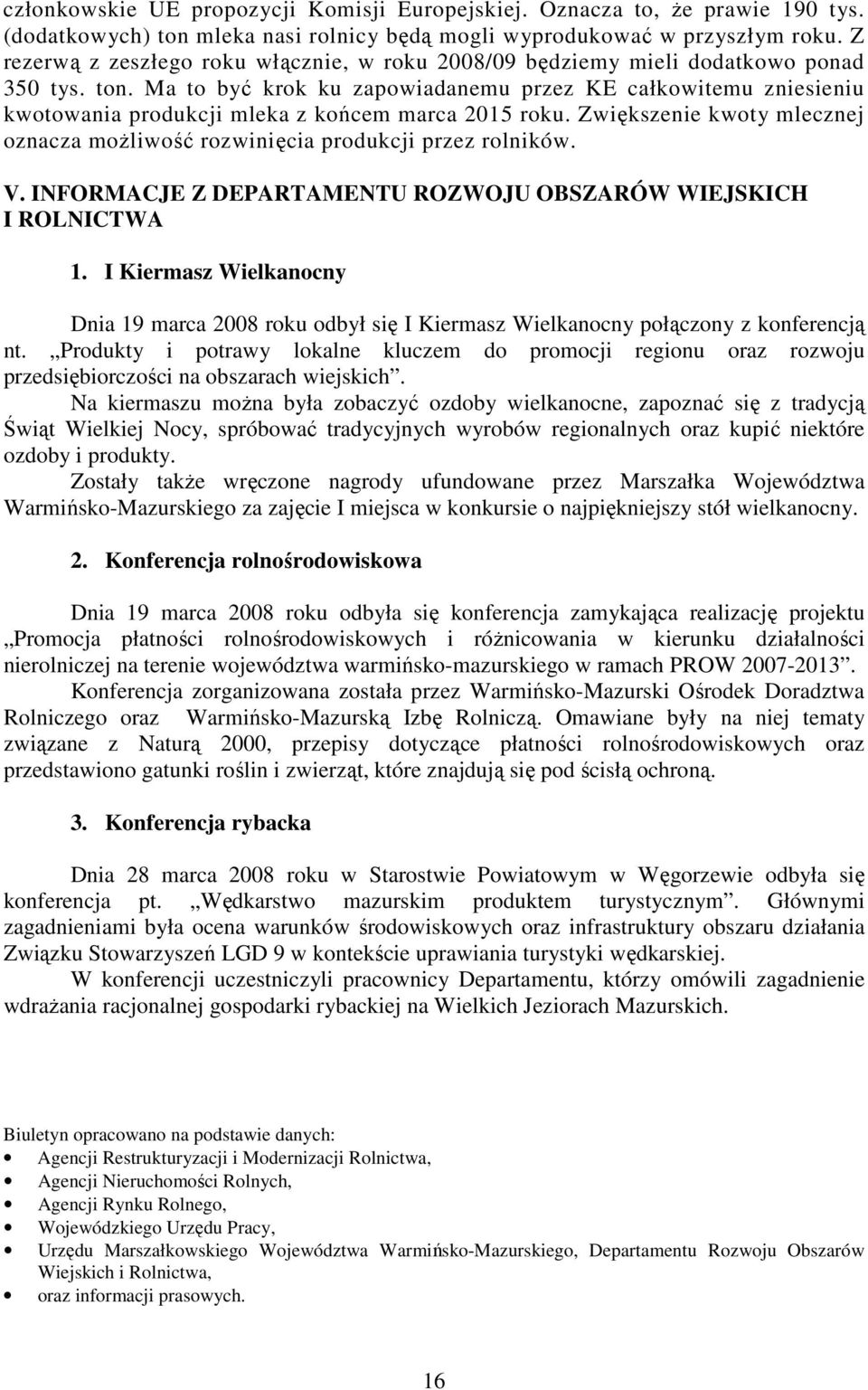 Ma to być krok ku zapowiadanemu przez KE całkowitemu zniesieniu kwotowania produkcji mleka z końcem marca 2015 roku. Zwiększenie kwoty mlecznej oznacza możliwość rozwinięcia produkcji przez rolników.