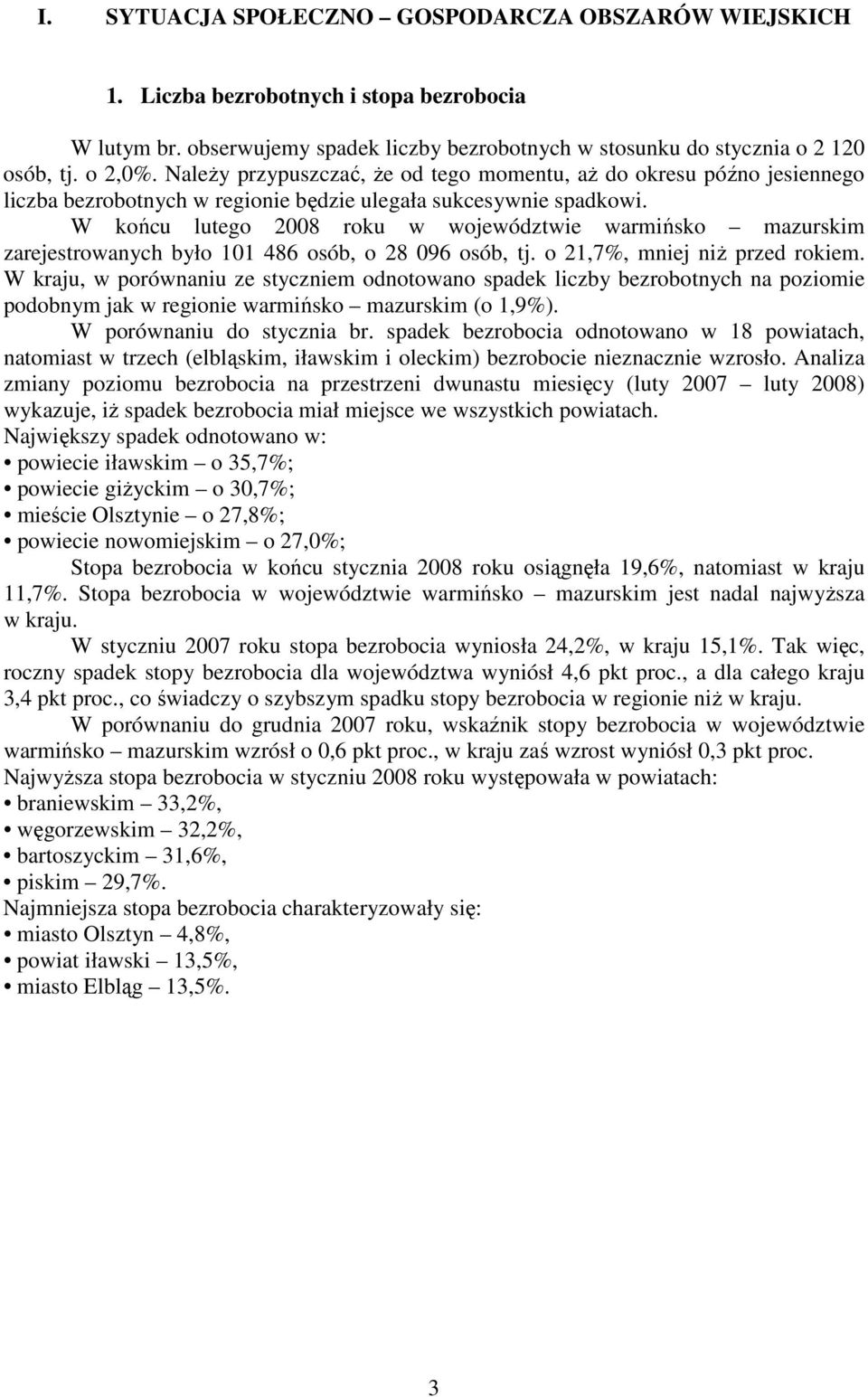 W końcu lutego 2008 roku w województwie warmińsko mazurskim zarejestrowanych było 101 486 osób, o 28 096 osób, tj. o 21,7%, mniej niż przed rokiem.