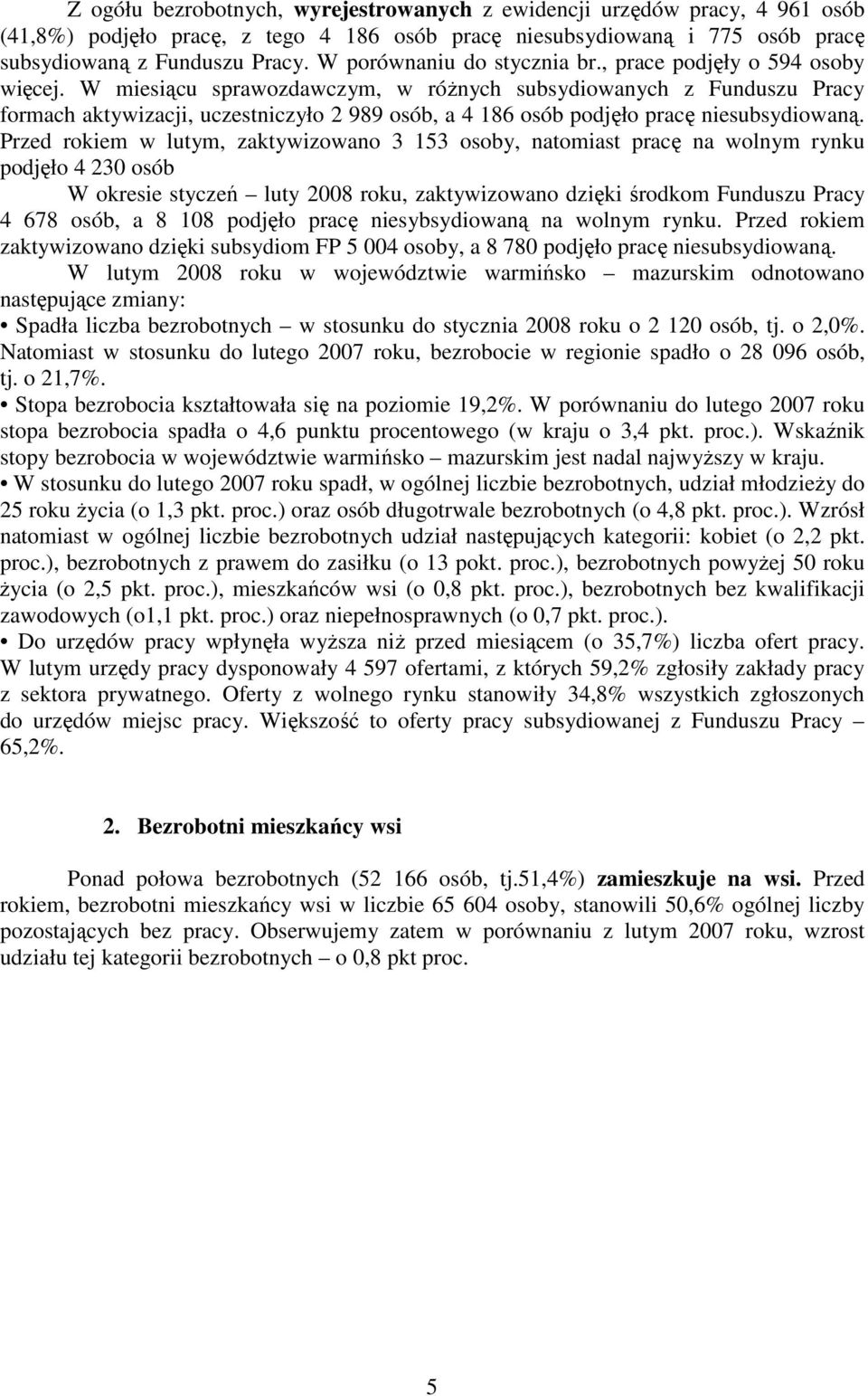 W miesiącu sprawozdawczym, w różnych subsydiowanych z Funduszu Pracy formach aktywizacji, uczestniczyło 2 989 osób, a 4 186 osób podjęło pracę niesubsydiowaną.