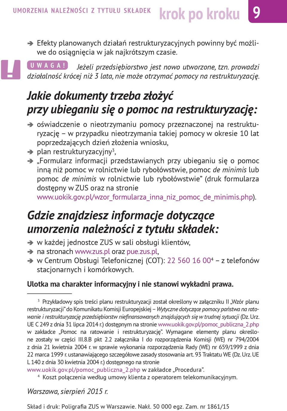 Jakie dokumenty trzeba złożyć przy ubieganiu się o pomoc na restrukturyzację: oświadczenie o nieotrzymaniu pomocy przeznaczonej na restrukturyzację w przypadku nieotrzymania takiej pomocy w okresie