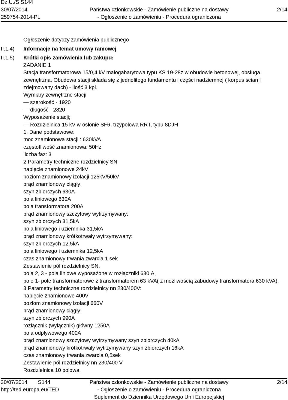 Wymiary zewnętrzne stacji szerokość - 1920 długość - 2820 Wyposażenie stacji; Rozdzielnica 15 kv w osłonie SF6, trzypolowa RRT, typu 8DJH 1.