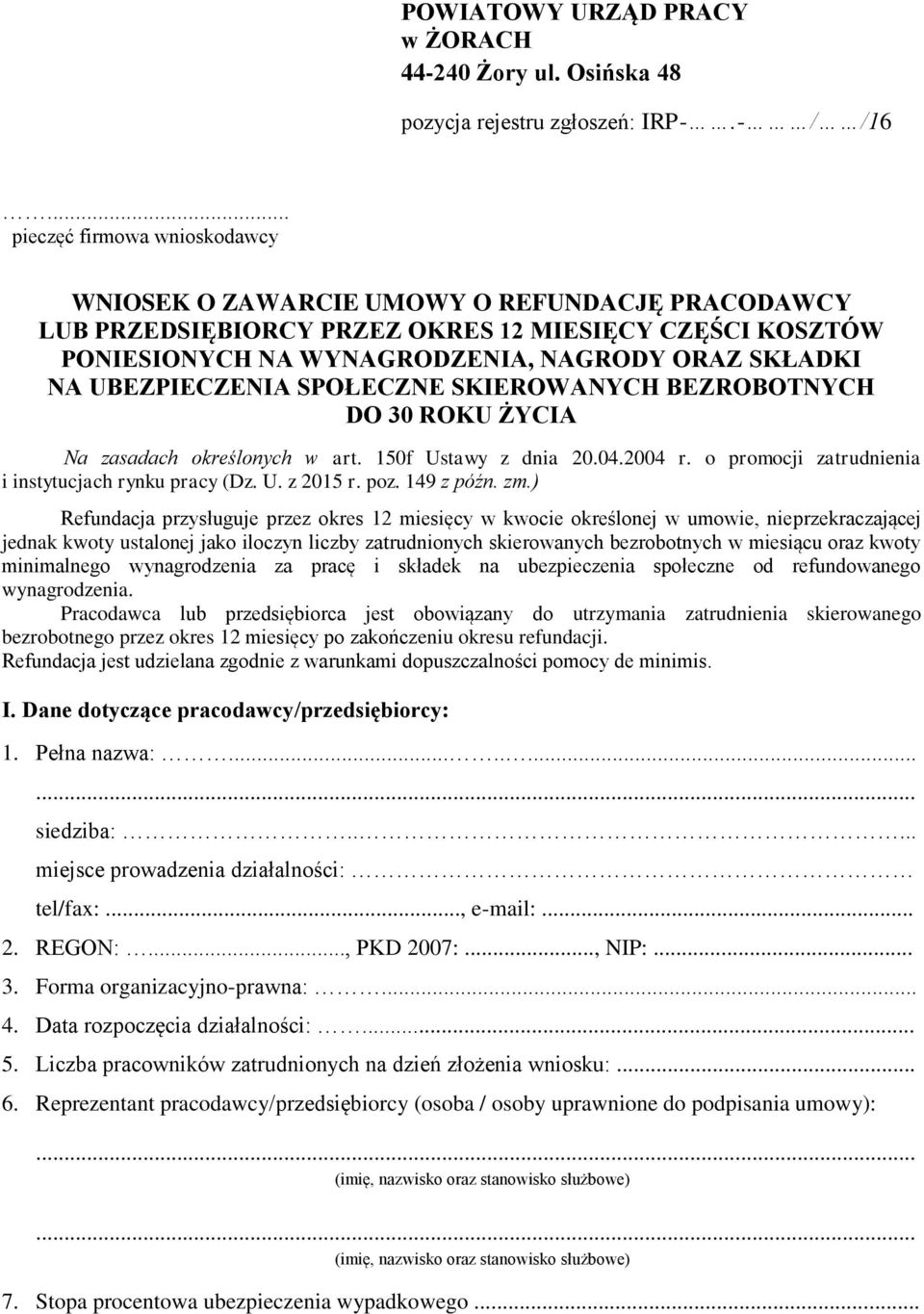 UBEZPIECZENIA SPOŁECZNE SKIEROWANYCH BEZROBOTNYCH DO 30 ROKU ŻYCIA Na zasadach określonych w art. 150f Ustawy z dnia 20.04.2004 r. o promocji zatrudnienia i instytucjach rynku pracy (Dz. U. z 2015 r.