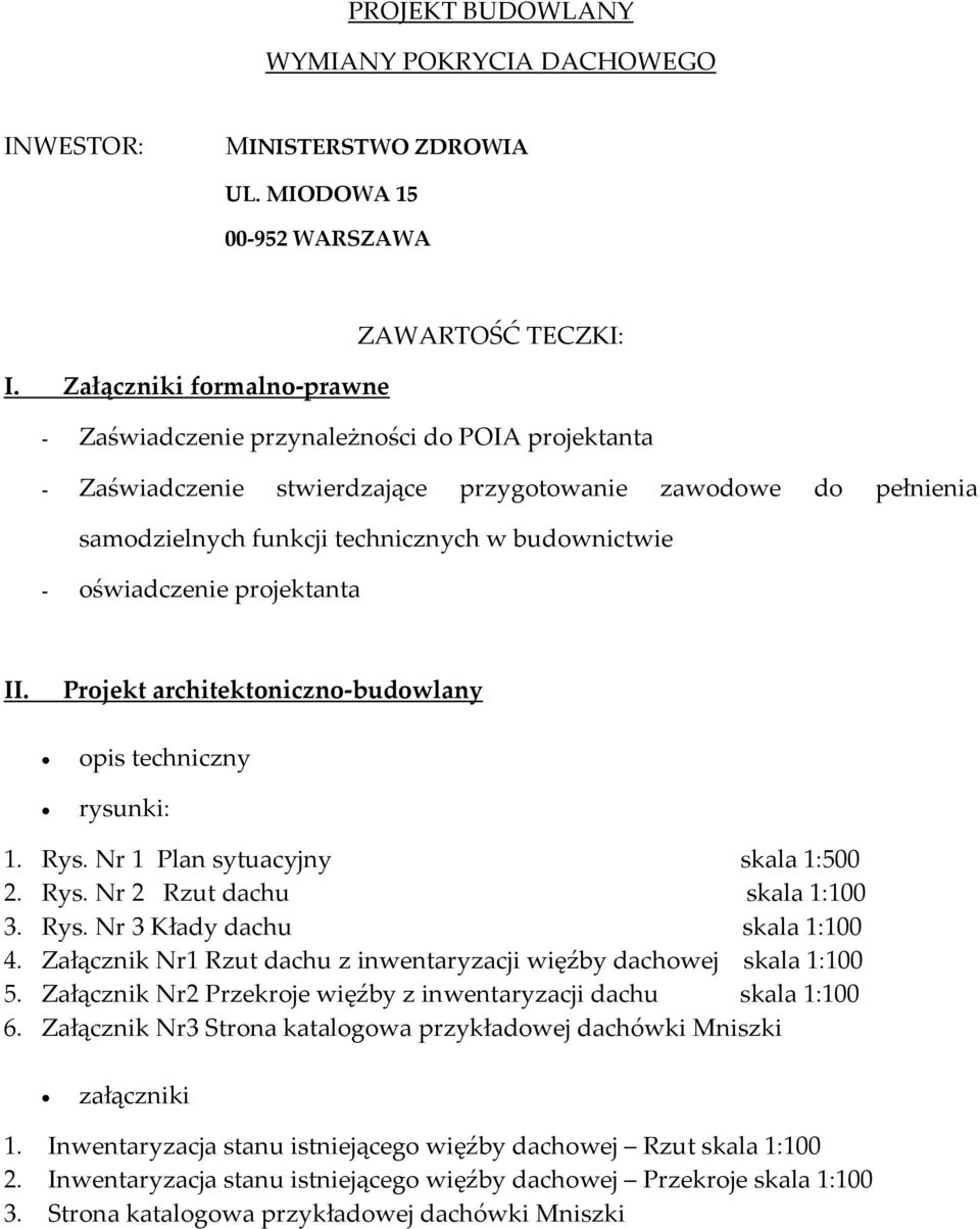 oświadczenie projektanta II. Projekt architektoniczno-budowlany opis techniczny rysunki: 1. Rys. Nr 1 Plan sytuacyjny skala 1:500 2. Rys. Nr 2 Rzut dachu skala 1:100 3. Rys. Nr 3 Kłady dachu skala 1:100 4.