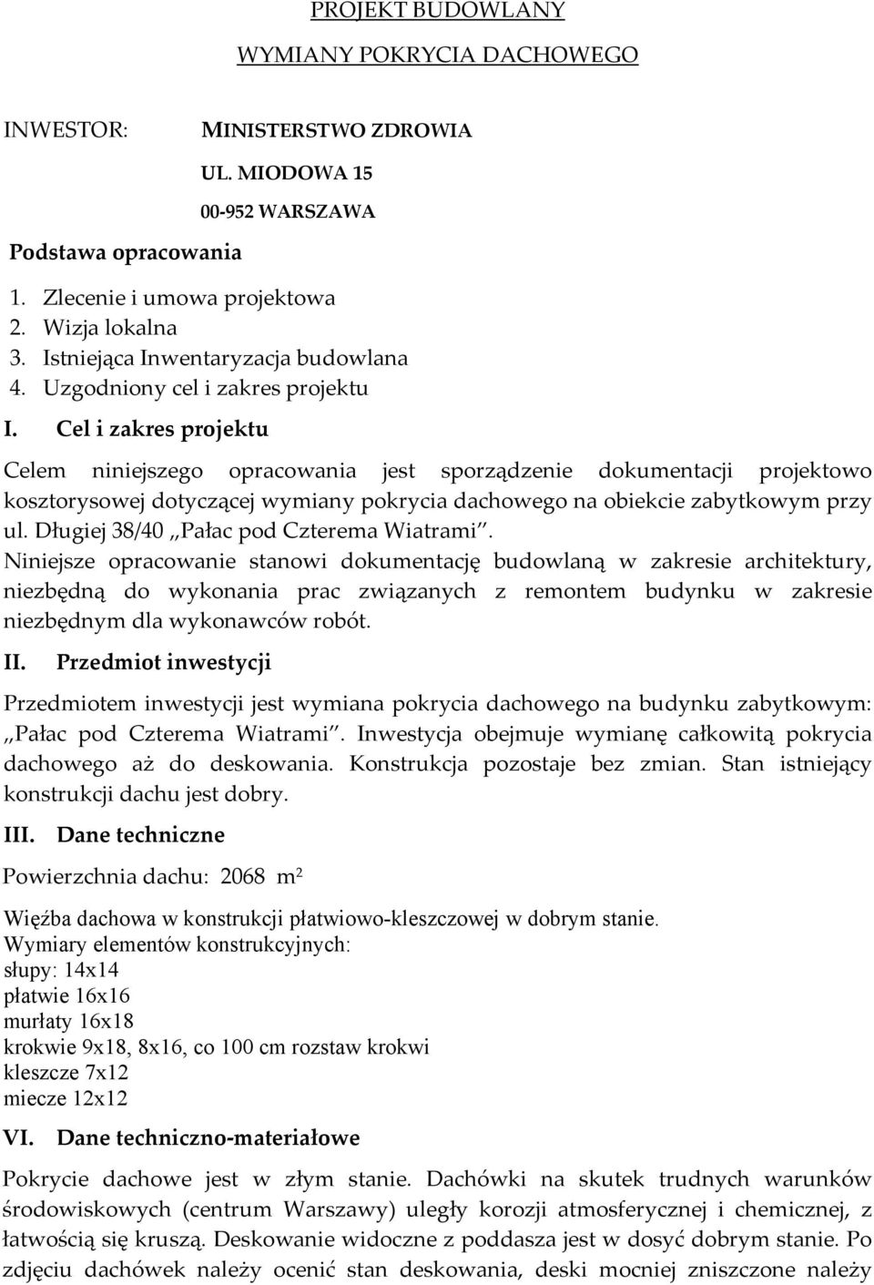 Cel i zakres projektu Celem niniejszego opracowania jest sporządzenie dokumentacji projektowo kosztorysowej dotyczącej wymiany pokrycia dachowego na obiekcie zabytkowym przy ul.