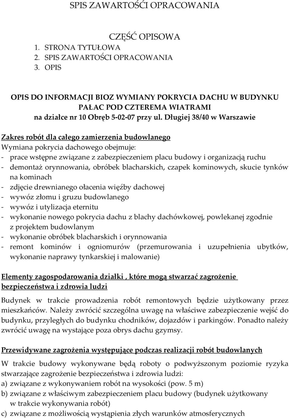 Długiej 38/40 w Warszawie Zakres robót dla całego zamierzenia budowlanego Wymiana pokrycia dachowego obejmuje: - prace wstępne związane z zabezpieczeniem placu budowy i organizacją ruchu - demontaż