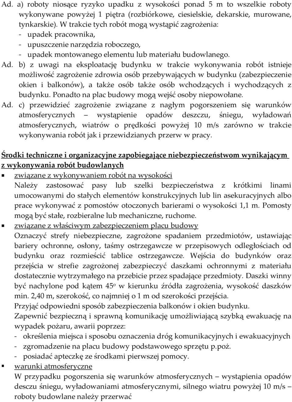 b) z uwagi na eksploatację budynku w trakcie wykonywania robót istnieje możliwość zagrożenie zdrowia osób przebywających w budynku (zabezpieczenie okien i balkonów), a także osób także osób