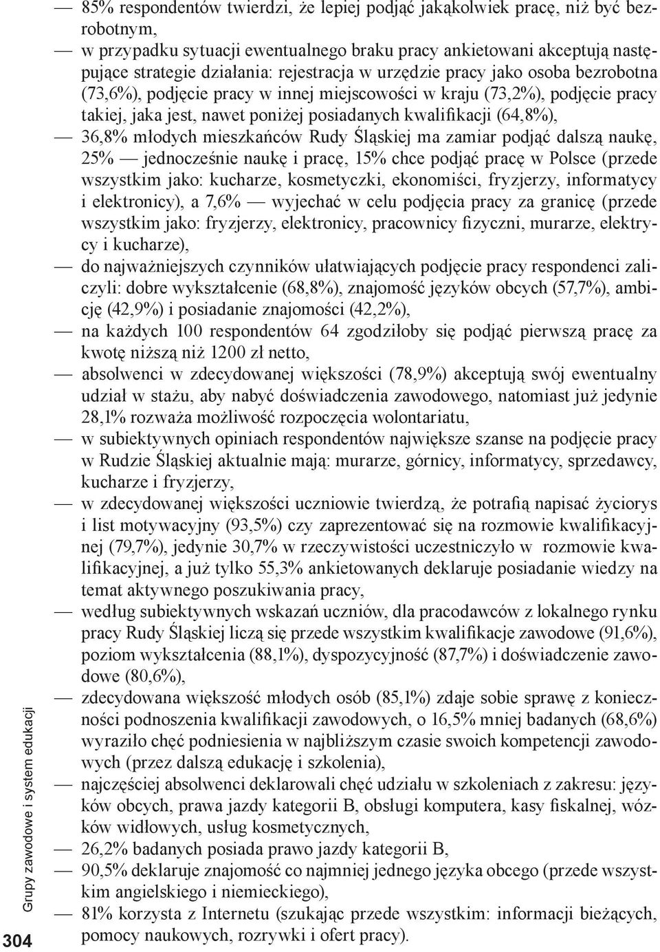 posiadanych kwalifikacji (64,8%), 36,8% młodych mieszkańców Rudy Śląskiej ma zamiar podjąć dalszą naukę, 25% jednocześnie naukę i pracę, 15% chce podjąć pracę w Polsce (przede wszystkim jako: