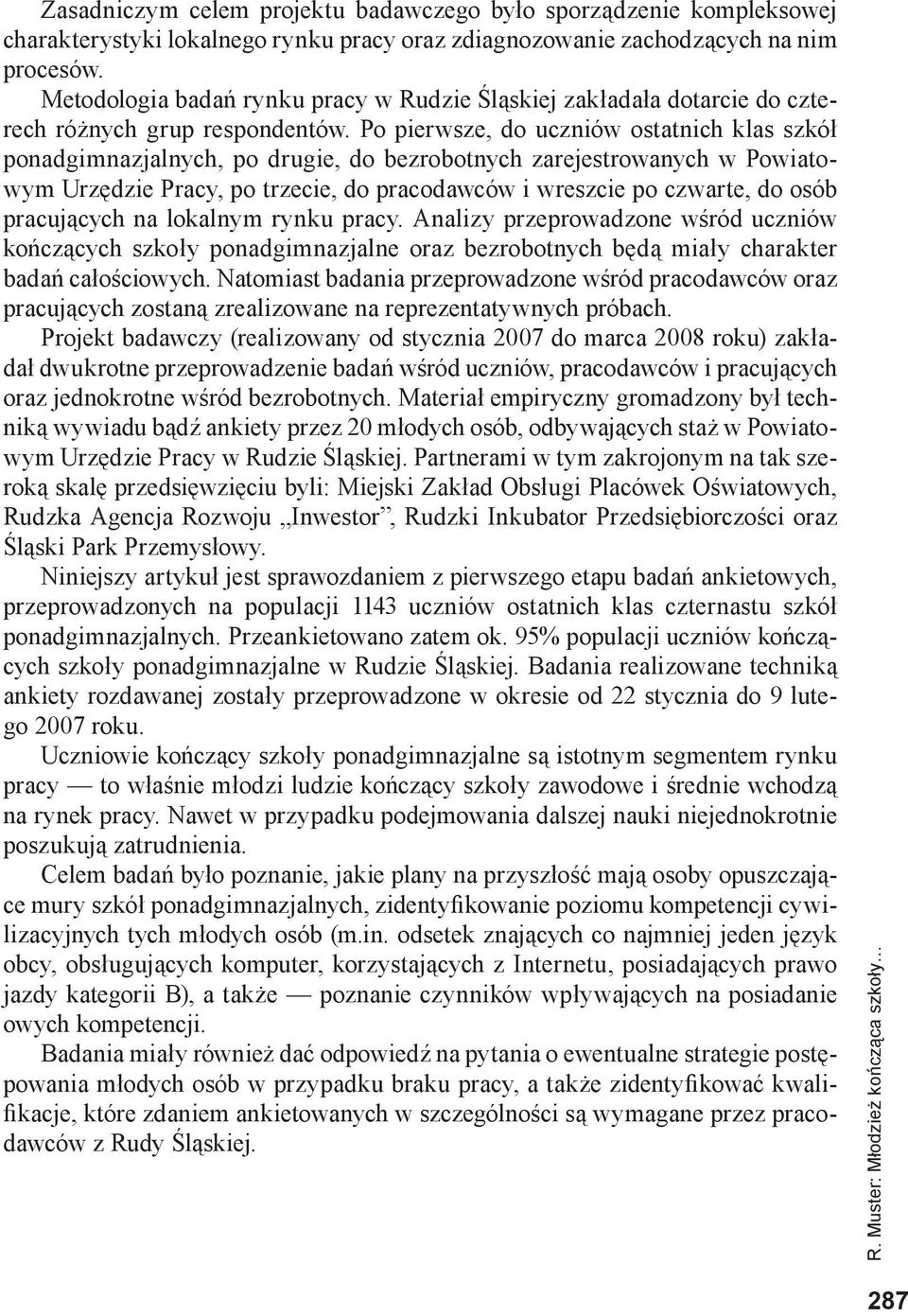 Po pierwsze, do uczniów ostatnich klas szkół ponadgimnazjalnych, po drugie, do bezrobotnych zarejestrowanych w Powiatowym Urzędzie Pracy, po trzecie, do pracodawców i wreszcie po czwarte, do osób