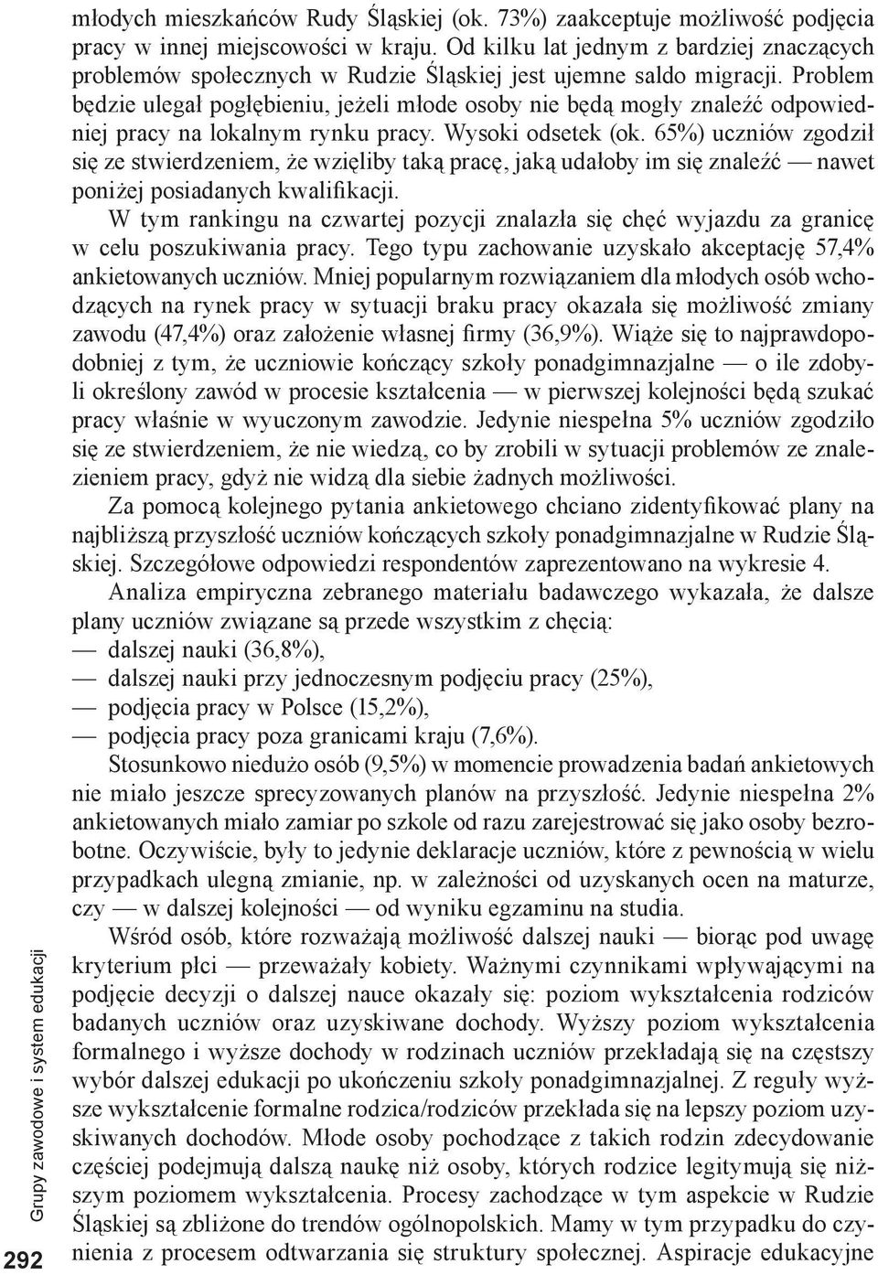 Problem będzie ulegał pogłębieniu, jeżeli młode osoby nie będą mogły znaleźć odpowiedniej pracy na lokalnym rynku pracy. Wysoki odsetek (ok.