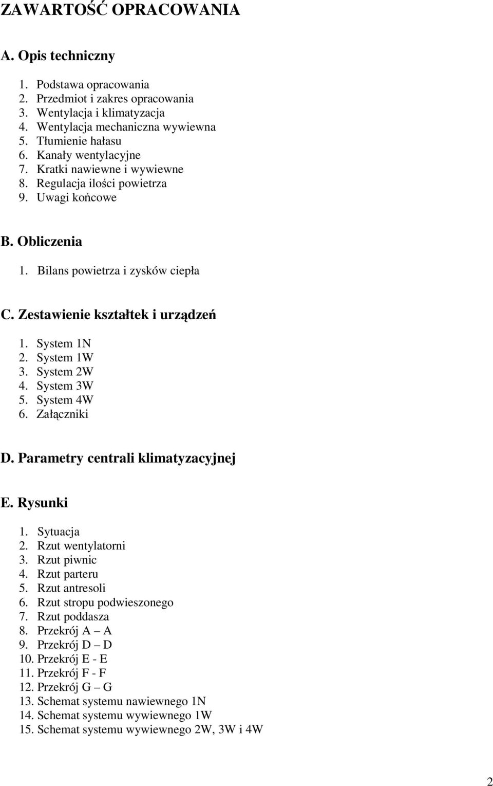 System 1W 3. System 2W 4. System 3W 5. System 4W 6. Załączniki D. Parametry centrali klimatyzacyjnej E. Rysunki 1. Sytuacja 2. Rzut wentylatorni 3. Rzut piwnic 4. Rzut parteru 5. Rzut antresoli 6.