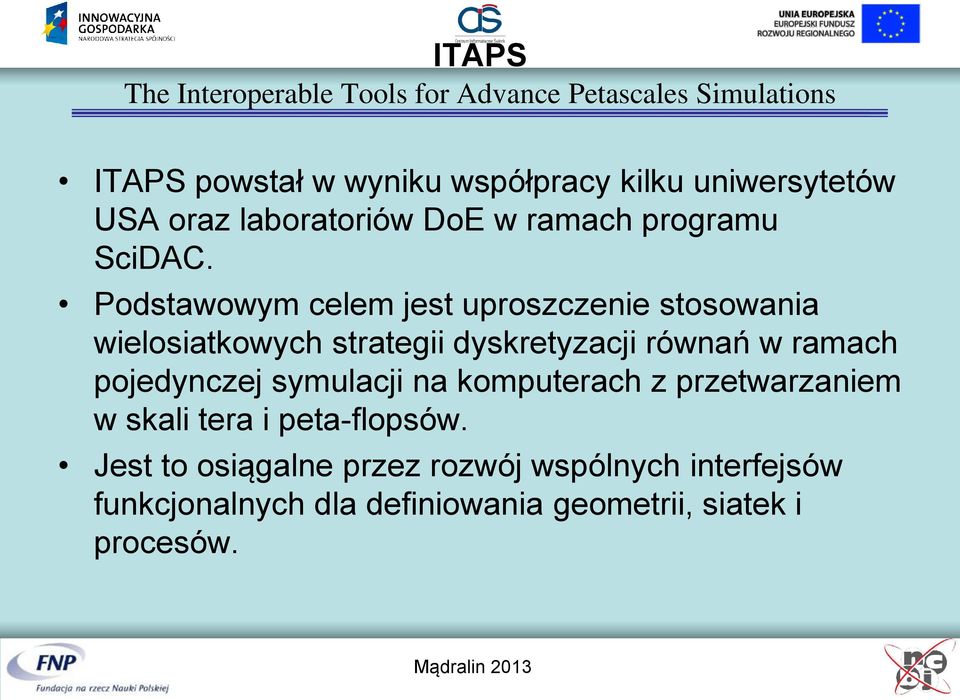 Podstawowym celem jest uproszczenie stosowania wielosiatkowych strategii dyskretyzacji równań w ramach pojedynczej