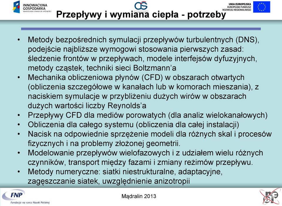 symulacje w przybliżeniu dużych wirów w obszarach dużych wartości liczby Reynolds a Przepływy CFD dla mediów porowatych (dla analiz wielokanałowych) Obliczenia dla całego systemu (obliczenia dla