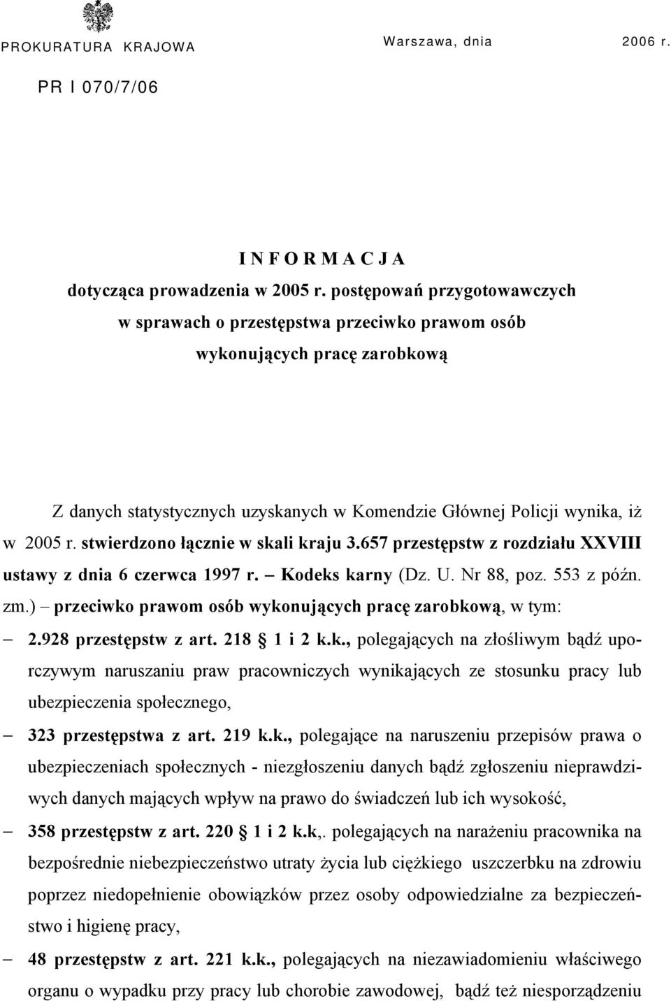 stwierdzono łącznie w skali kraju 3.657 przestępstw z rozdziału XXVIII ustawy z dnia 6 czerwca 1997 r. Kodeks karny (Dz. U. Nr 88, poz. 553 z późn. zm.