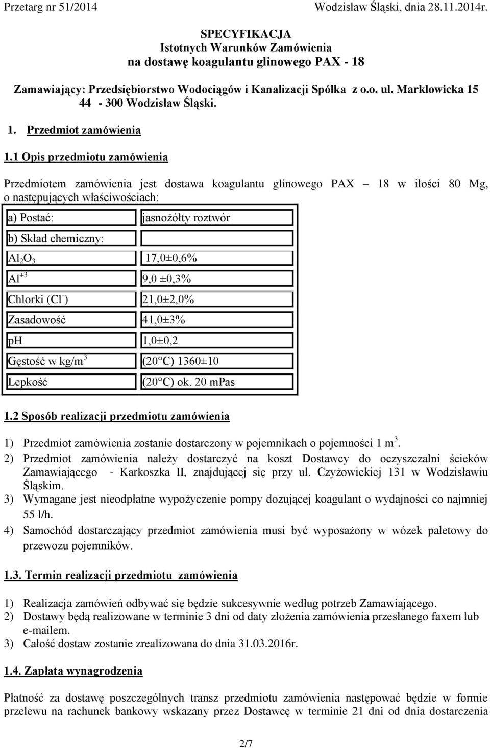 1 Opis przedmiotu zamówienia Przedmiotem zamówienia jest dostawa koagulantu glinowego PAX 18 w ilości 80 Mg, o następujących właściwościach: a) Postać: jasnożółty roztwór b) Skład chemiczny: Al 2 O 3