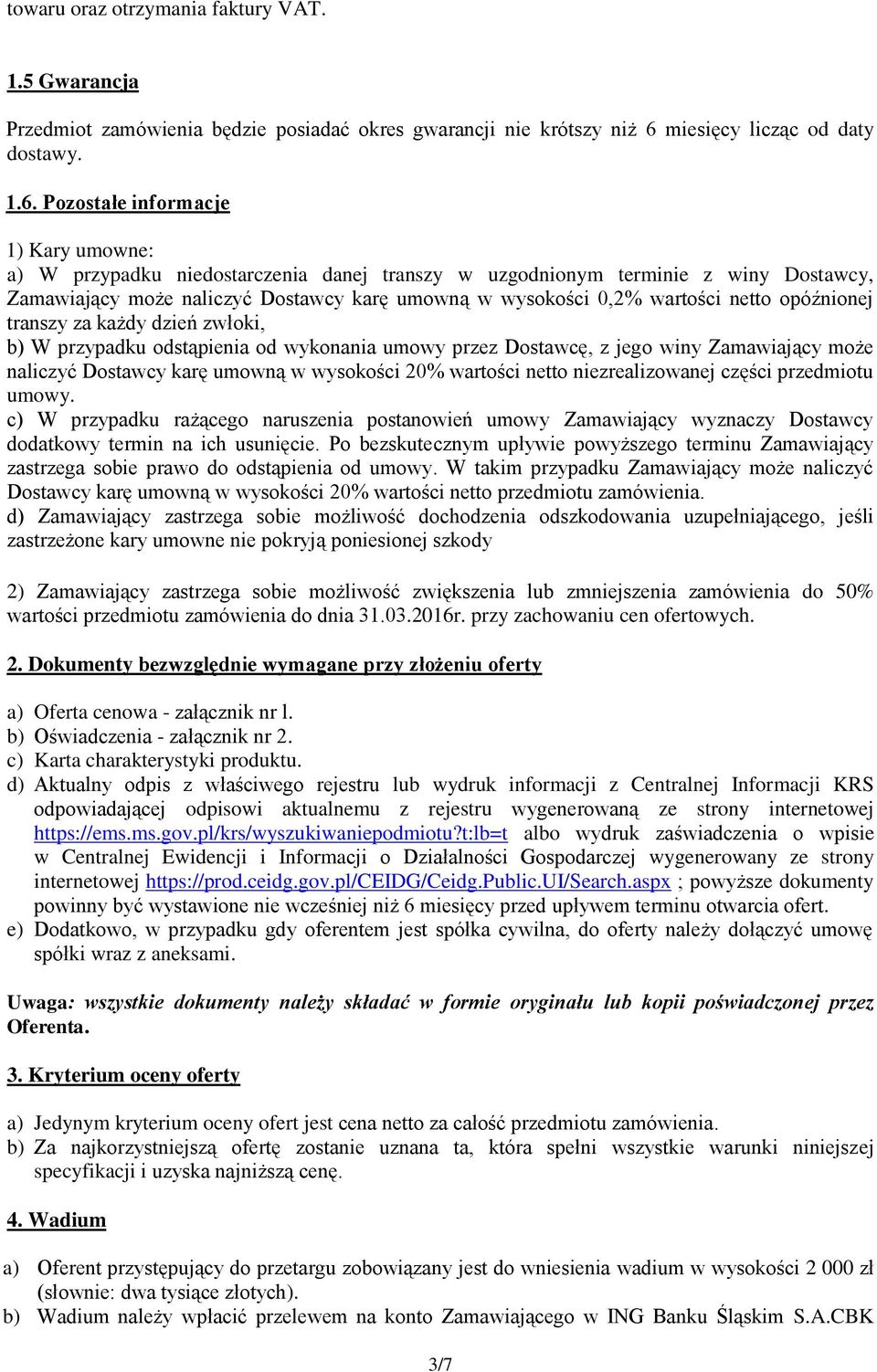 Pozostałe informacje 1) Kary umowne: a) W przypadku niedostarczenia danej transzy w uzgodnionym terminie z winy Dostawcy, Zamawiający może naliczyć Dostawcy karę umowną w wysokości 0,2% wartości