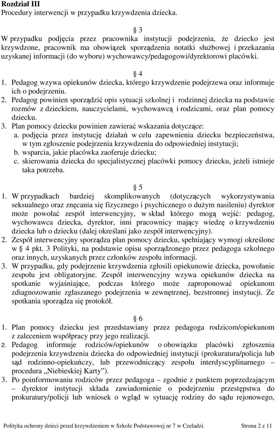 wychowawcy/pedagogowi/dyrektorowi placówki. 4 1. Pedagog wzywa opiekunów dziecka, którego krzywdzenie podejrzewa oraz informuje ich o podejrzeniu. 2.