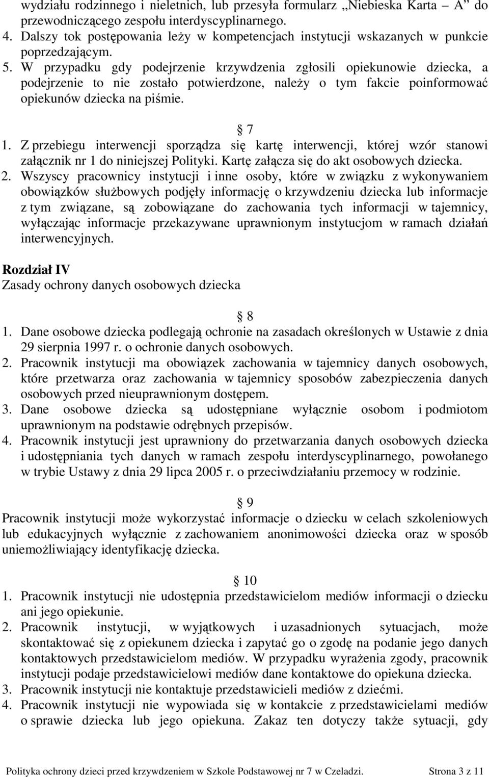 W przypadku gdy podejrzenie krzywdzenia zgłosili opiekunowie dziecka, a podejrzenie to nie zostało potwierdzone, naleŝy o tym fakcie poinformować opiekunów dziecka na piśmie. 7 1.