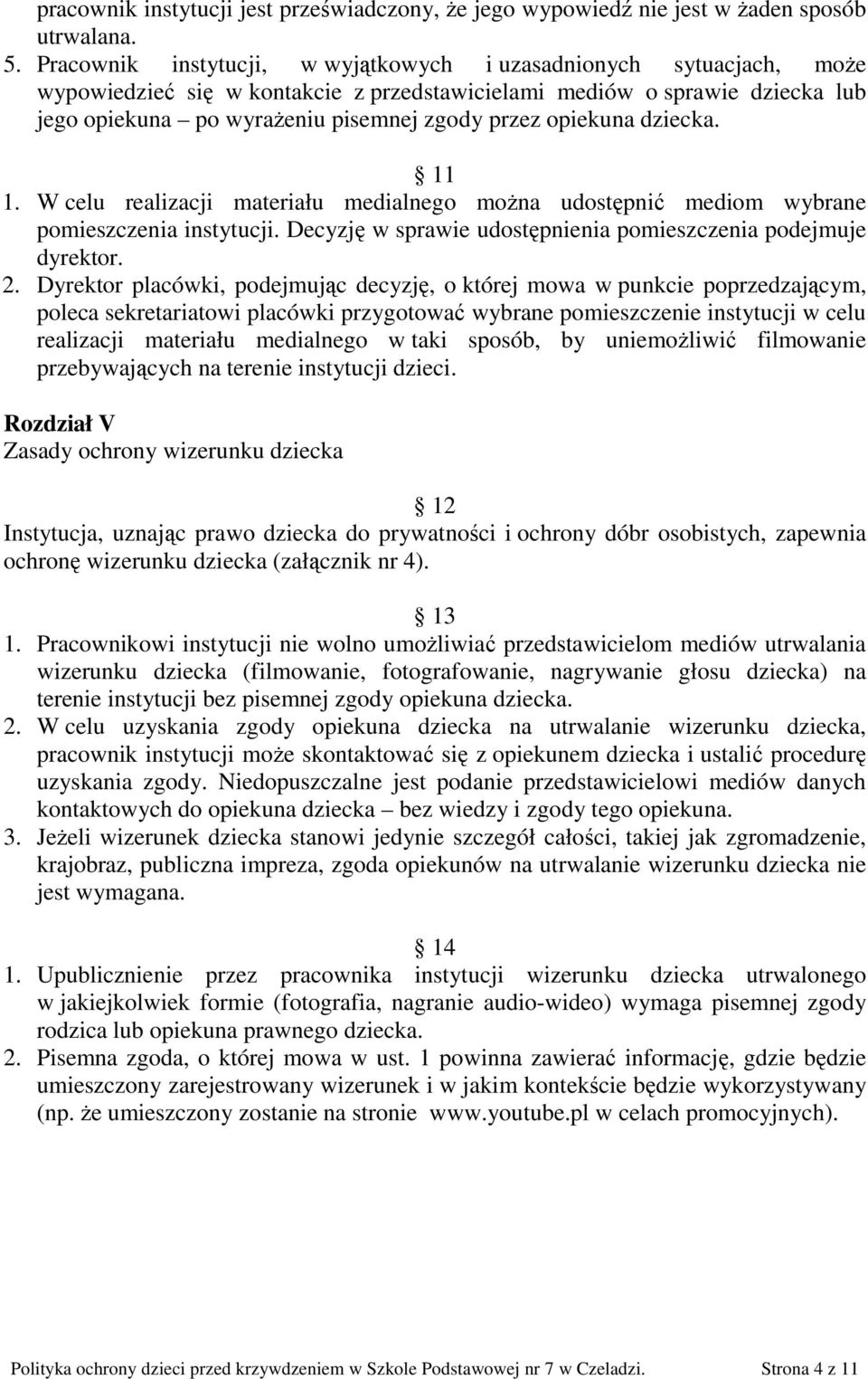 opiekuna dziecka. 11 1. W celu realizacji materiału medialnego moŝna udostępnić mediom wybrane pomieszczenia instytucji. Decyzję w sprawie udostępnienia pomieszczenia podejmuje dyrektor. 2.