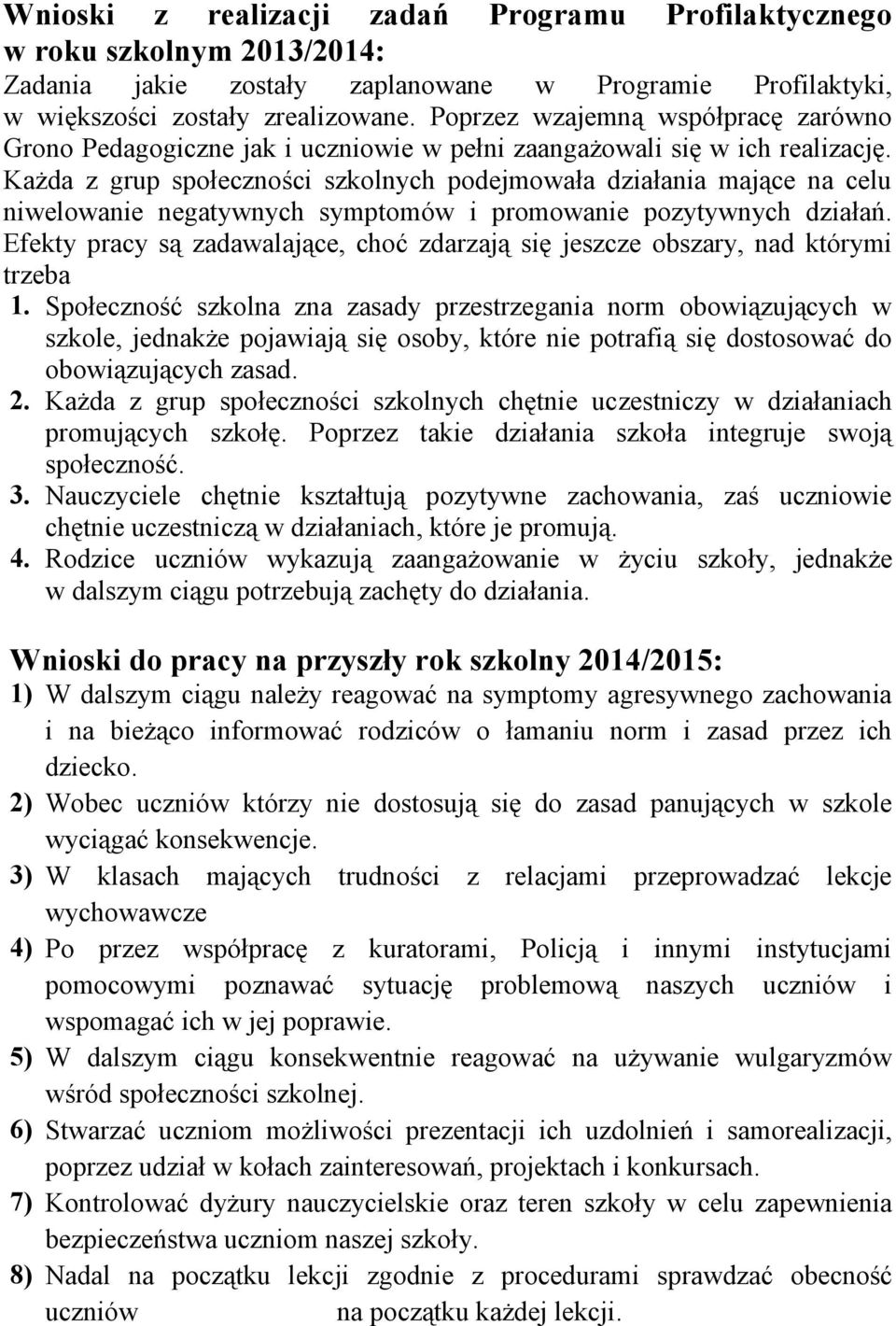 Każda z grup społeczności szkolnych podejmowała działania mające na celu niwelowanie negatywnych symptomów i promowanie pozytywnych działań.