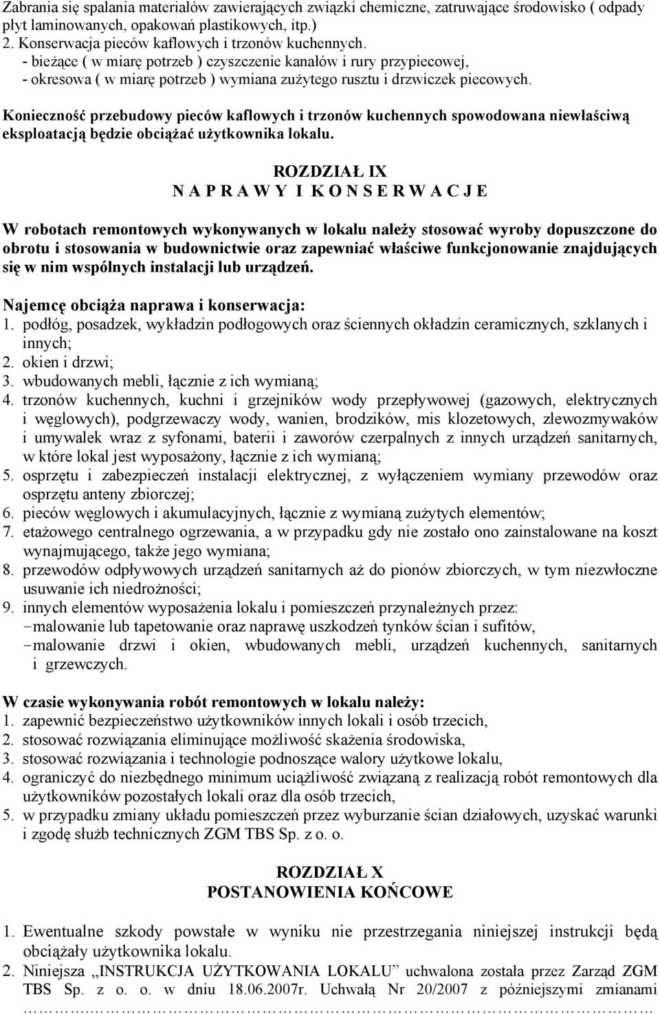 Konieczność przebudowy pieców kaflowych i trzonów kuchennych spowodowana niewłaściwą eksploatacją będzie obciążać użytkownika lokalu.