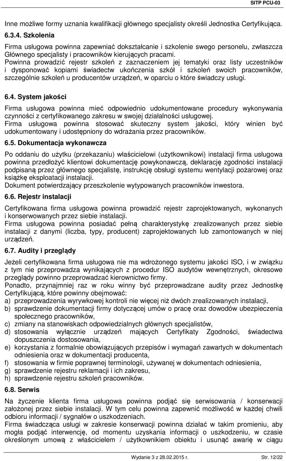 Powinna prowadzić rejestr szkoleń z zaznaczeniem jej tematyki oraz listy uczestników i dysponować kopiami świadectw ukończenia szkół i szkoleń swoich pracowników, szczególnie szkoleń u producentów