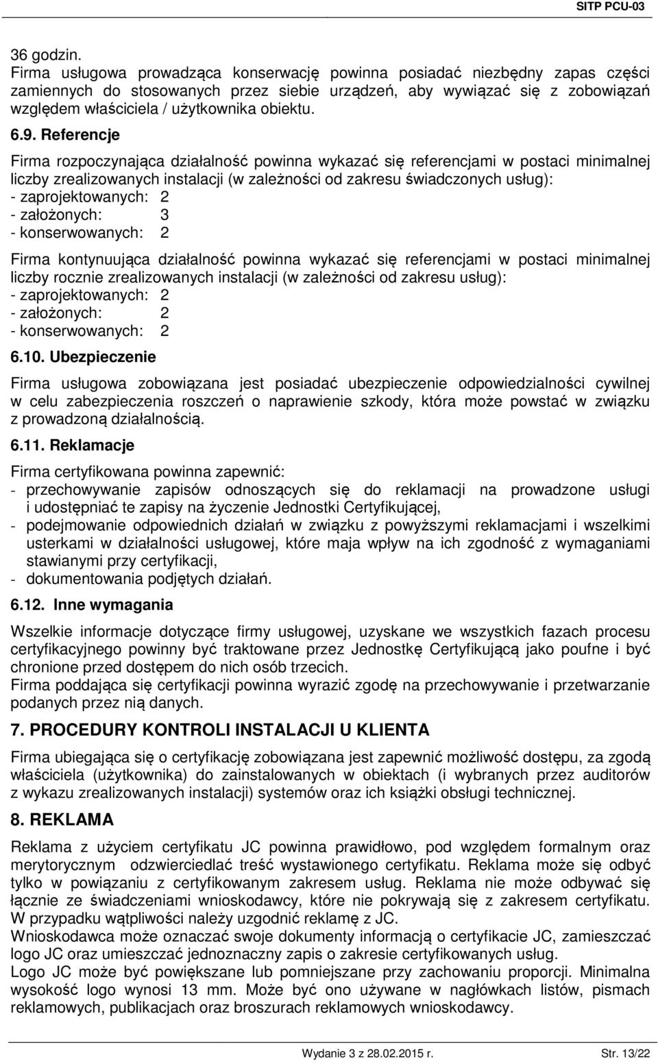 6.9. Referencje Firma rozpoczynająca działalność powinna wykazać się referencjami w postaci minimalnej liczby zrealizowanych instalacji (w zależności od zakresu świadczonych usług): -