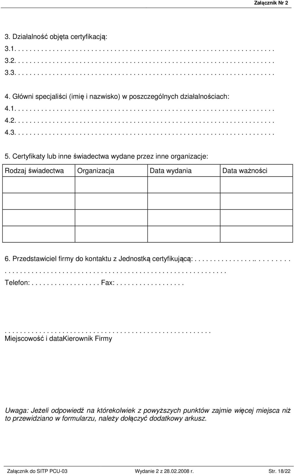 ................................................................... 5. Certyfikaty lub inne świadectwa wydane przez inne organizacje: Rodzaj świadectwa Organizacja Data wydania Data ważności 6.