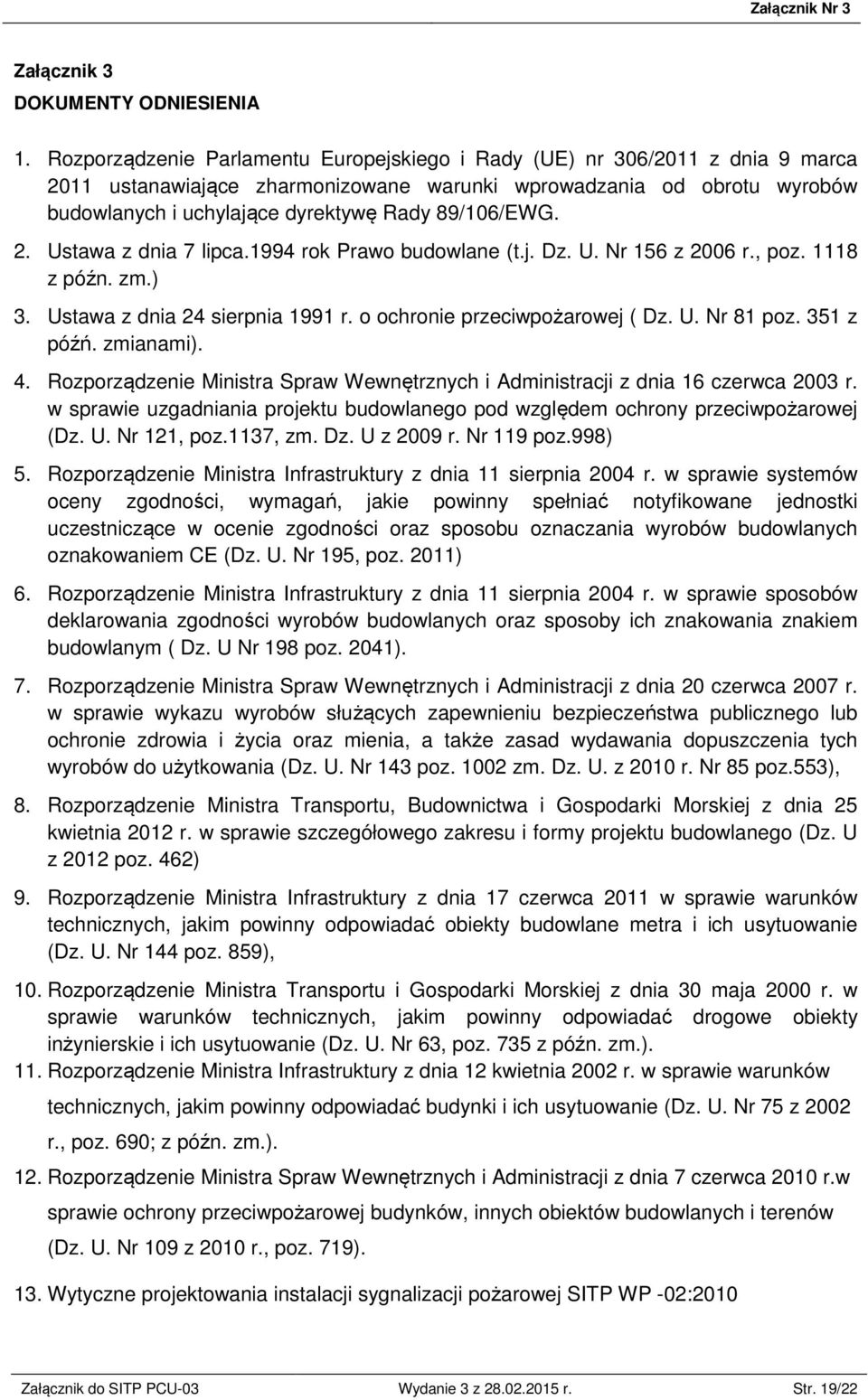 89/106/EWG. 2. Ustawa z dnia 7 lipca.1994 rok Prawo budowlane (t.j. Dz. U. Nr 156 z 2006 r., poz. 1118 z późn. zm.) 3. Ustawa z dnia 24 sierpnia 1991 r. o ochronie przeciwpożarowej ( Dz. U. Nr 81 poz.