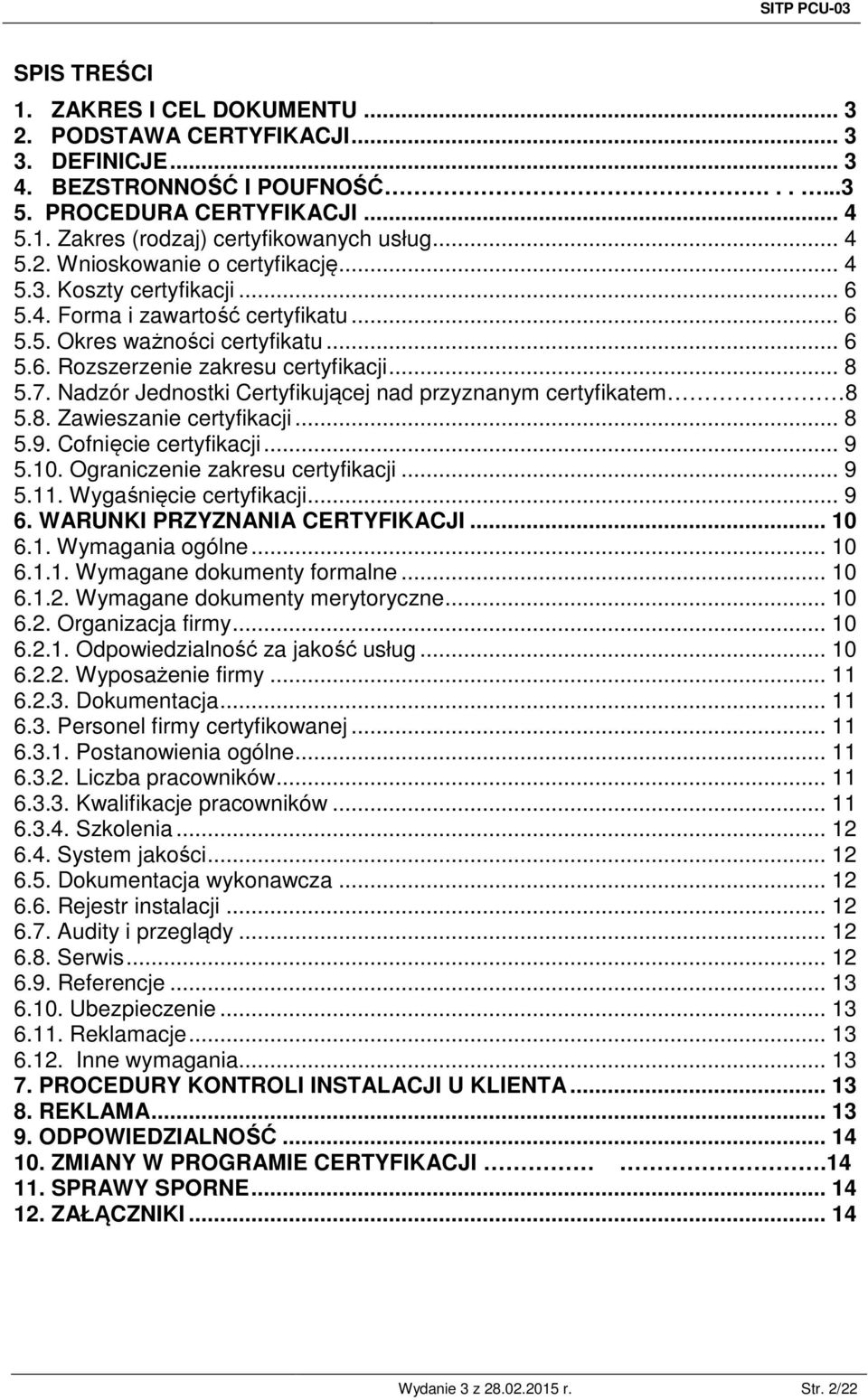 Nadzór Jednostki Certyfikującej nad przyznanym certyfikatem 8 5.8. Zawieszanie certyfikacji... 8 5.9. Cofnięcie certyfikacji... 9 5.10. Ograniczenie zakresu certyfikacji... 9 5.11.