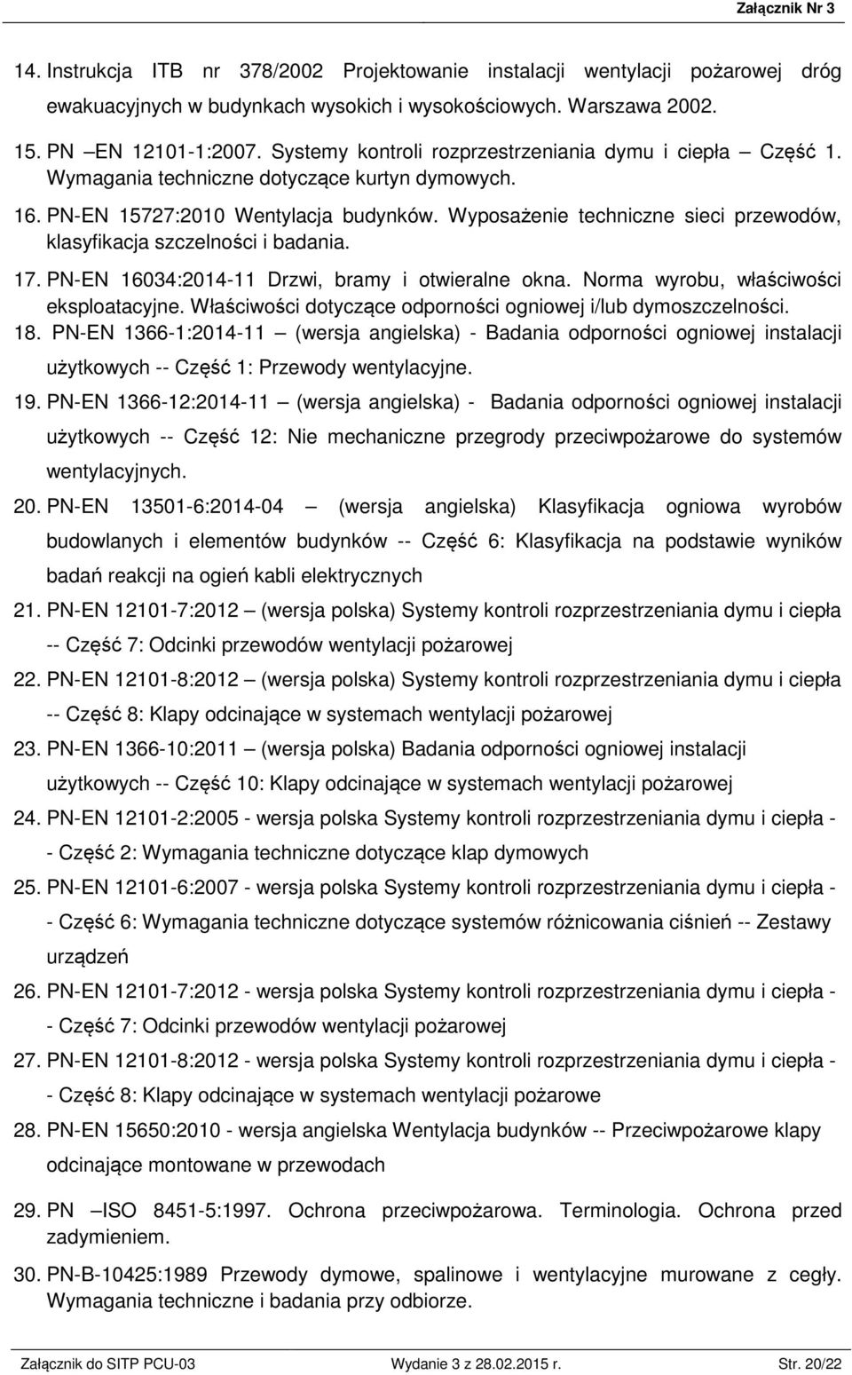 Wyposażenie techniczne sieci przewodów, klasyfikacja szczelności i badania. 17. PN-EN 16034:2014-11 Drzwi, bramy i otwieralne okna. Norma wyrobu, właściwości eksploatacyjne.