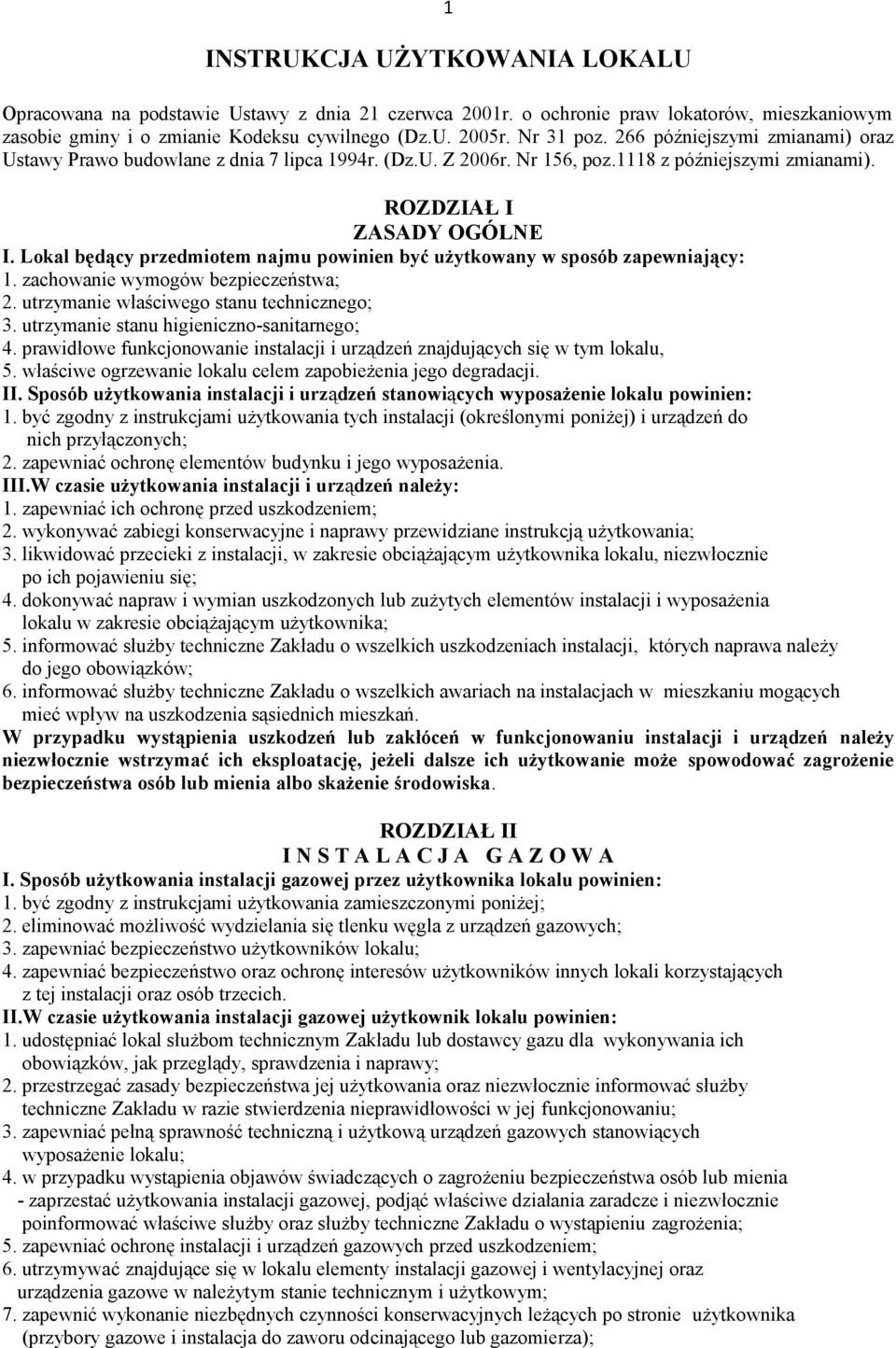 Lokal będący przedmiotem najmu powinien być użytkowany w sposób zapewniający: 1. zachowanie wymogów bezpieczeństwa; 2. utrzymanie właściwego stanu technicznego; 3.