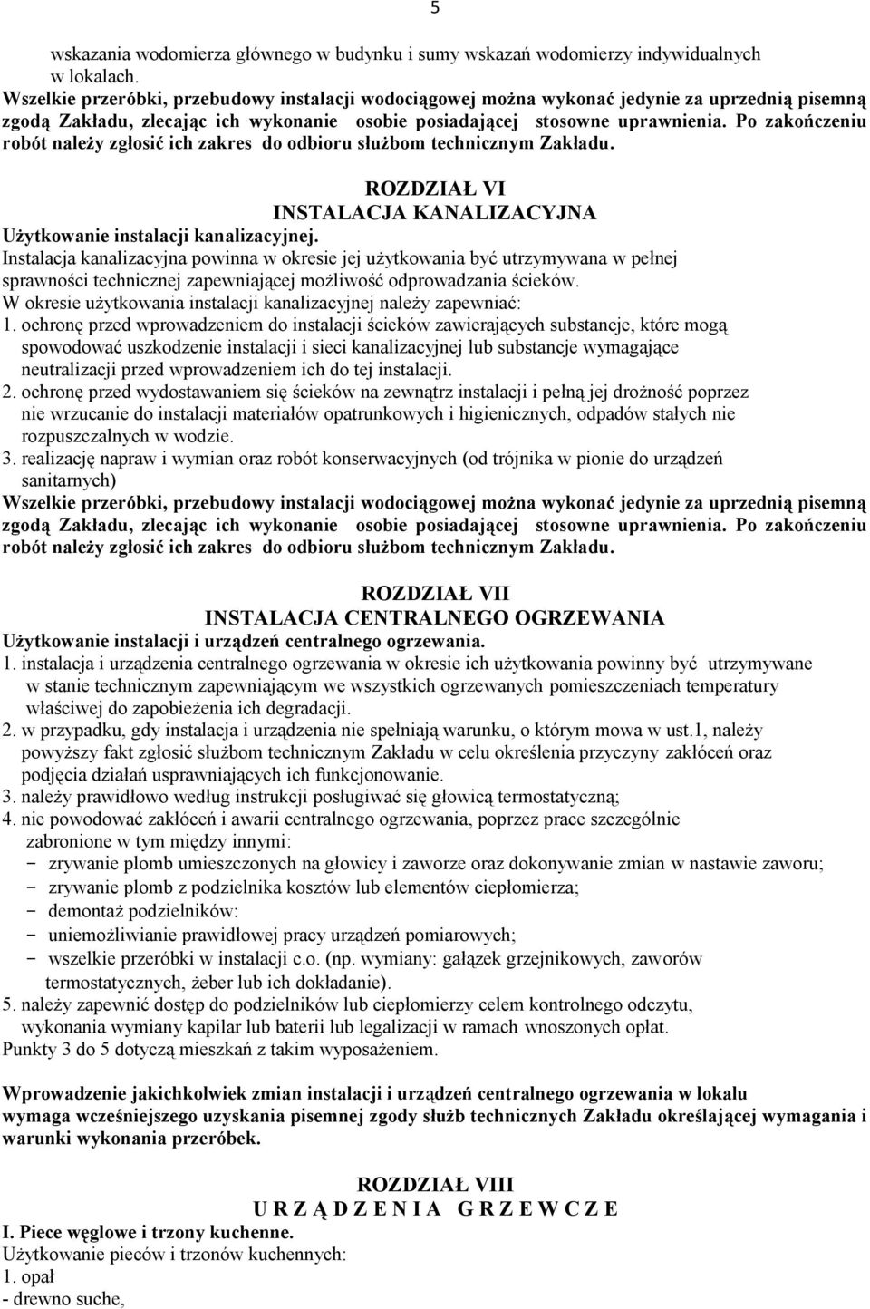 Po zakończeniu robót należy zgłosić ich zakres do odbioru służbom technicznym Zakładu. ROZDZIAŁ VI INSTALACJA KANALIZACYJNA Użytkowanie instalacji kanalizacyjnej.