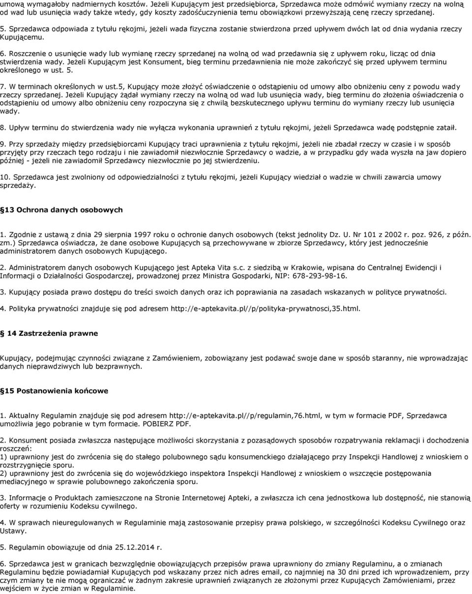 sprzedanej. 5. Sprzedawca odpowiada z tytułu rękojmi, jeżeli wada fizyczna zostanie stwierdzona przed upływem dwóch lat od dnia wydania rzeczy Kupującemu. 6.