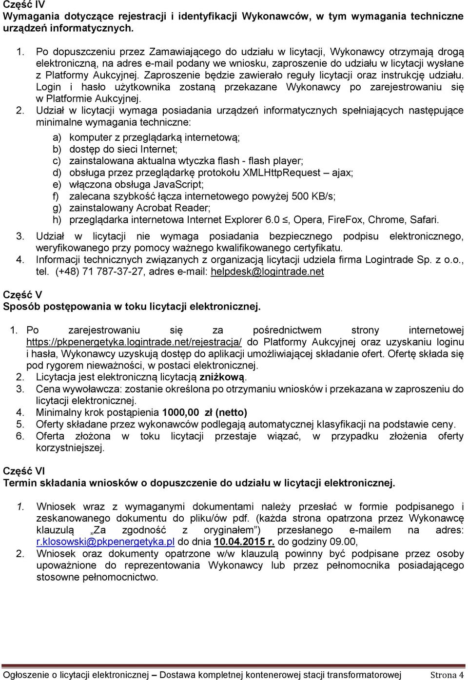 Aukcyjnej. Zaproszenie będzie zawierało reguły licytacji oraz instrukcję udziału. Login i hasło użytkownika zostaną przekazane Wykonawcy po zarejestrowaniu się w Platformie Aukcyjnej. 2.