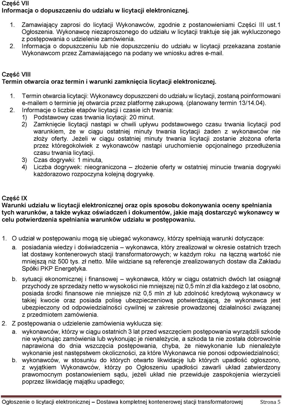 Informacja o dopuszczeniu lub nie dopuszczeniu do udziału w licytacji przekazana zostanie Wykonawcom przez Zamawiającego na podany we wniosku adres e-mail.