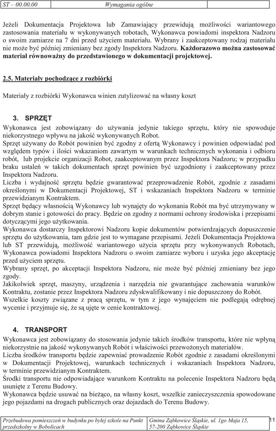 zamiarze na 7 dni przed uyciem materiału. Wybrany i zaakceptowany rodzaj materiału nie moe by póniej zmieniany bez zgody Inspektora Nadzoru.