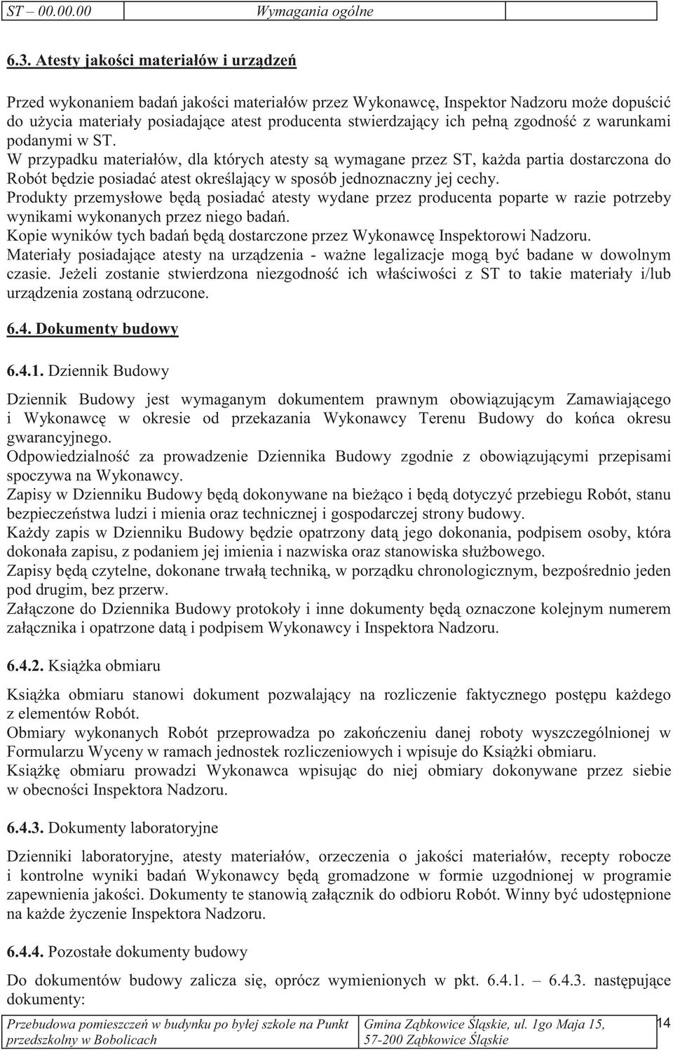 warunkami podanymi w ST. W przypadku materiałów, dla których atesty s wymagane przez ST, kada partia dostarczona do Robót bdzie posiada atest okrelajcy w sposób jednoznaczny jej cechy.