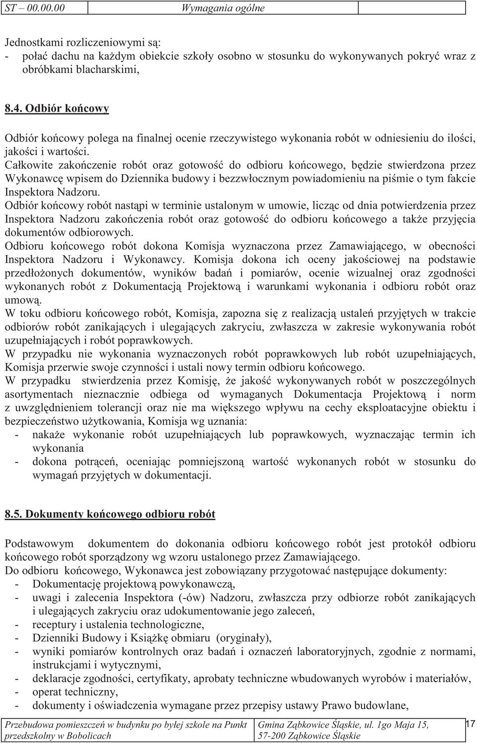 Całkowite zakoczenie robót oraz gotowo do odbioru kocowego, bdzie stwierdzona przez Wykonawc wpisem do Dziennika budowy i bezzwłocznym powiadomieniu na pimie o tym fakcie Inspektora Nadzoru.