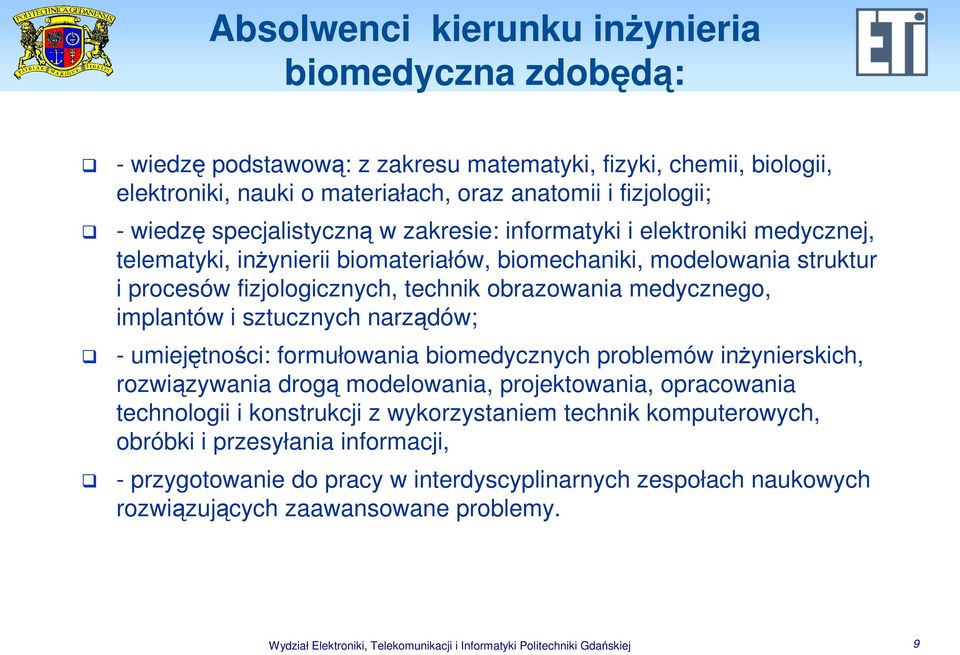 implantów i sztucznych narządów; - umiejętności: formułowania biomedycznych problemów inŝynierskich, rozwiązywania drogą modelowania, projektowania, opracowania technologii i konstrukcji z